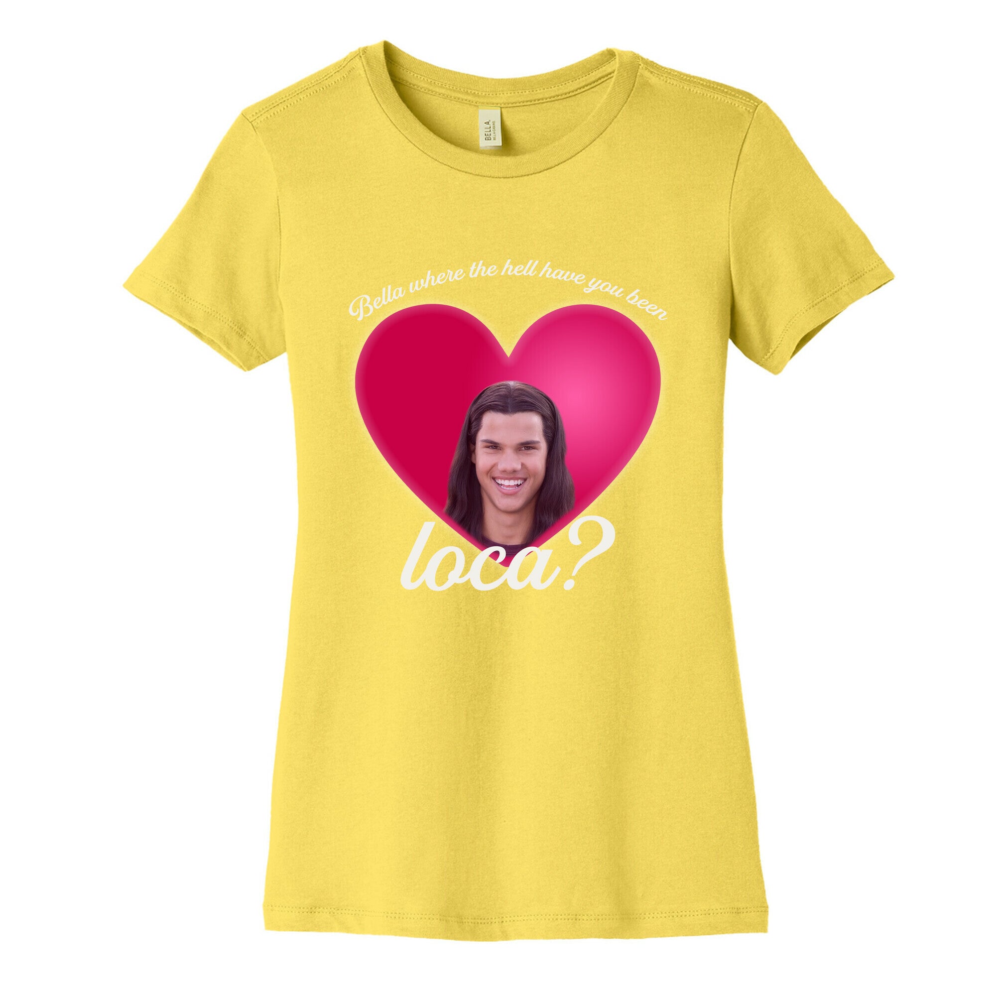 bella where the hell you been loca Womens Cotton Tee